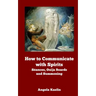 How to Communicate with Spirits: Seances, Ouija Boards and Summoning