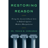 Restoring Reason: Using the Ancient Liberal Arts to Defend Against Modern Manipulation