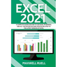 Excel 2021: A Complete Guide on How to Use Excel in General and All the Major Feature Updates Related To the Latest Version of Exc