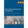 How to Win in Key Account Management: Experiences of a scarred KAM