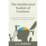 The Intellectual Toolkit of Geniuses: 40 Principles that Will Make You Smarter and Teach You to Think Like a Genius
