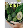 Lymphedema Diet: A Beginner's Step-by-Step Guide to Managing Lymphedema Through Nutrition With Curated Recipes and a Meal Plan