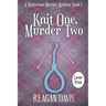 Knit One, Murder Two: A Knitorious Murder Mystery