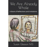 We Are Already Whole: A Book of Reflections and Invitations