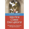 We Are Class Disruptors!: Managing Your Classroom Through Disruption