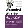 Wounded Warrior, Wounded Home: Hope and Healing for Families Living with PTSD and TBI