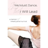 If We Must Dance, Then I Will Lead: A Memoir of Breast Cancer Survival