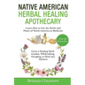 Native American Herbal Healing Apothecary: Learn How to Use the Herbs and Plants of North America as Medicine Grow a Healing Herb Garden, Wildcrafting