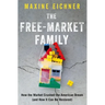 The Free-Market Family: How the Market Crushed the American Dream (and How It Can Be Restored)