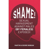 S.H.A.M.E!: Sexual Harassment Against Males (By Females) Exposed!