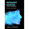 Reframing Your Reality By Elevating Your Thinking: The Ninety Day Devotional