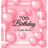 70th Birthday Guest Book: Keepsake Gift for Men and Women Turning 70 - Hardback with Funny Pink Balloon Hearts Themed Decorations & Supplies, Personal