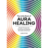 The Little Book of Aura Healing: Simple Practices for Cleansing and Reading the Colors of the Aura