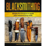 Blacksmithing: Simple Fun Projects to Build your Metalworking skills