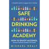 Safe Drinking Academy: How to Enjoy Alcohol Without Hurting Yourself or Others