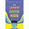 The Video Game Kids: Adventure book for kids 8-12
