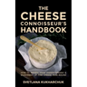 The Cheese Connoisseur's Handbook: How to deepen your understanding and enjoyment of fine cheese year-round