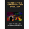 The Perception Transformation Collection: - How to See and Think Differently