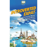 Introverted Expat: How to Travel the World and Live Abroad as an Expat While Embracing Being an Introvert