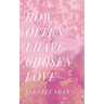How Often I Have Chosen Love