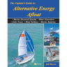 The Captain's Guide to Alternative Energy Afloat: Marine Electrical Systems, Water Generators, Solar Power, Wind Turbines, Marine Batteries
