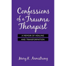 Confessions of a Trauma Therapist: A Memoir of Healing and Transformation