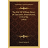 The Life Of William Henry Of Lancaster, Pennsylvania, 1729-1786 (1910)