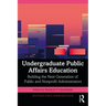 Undergraduate Public Affairs Education: Building the Next Generation of Public and Nonprofit Administrators