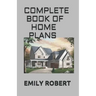 Complete Book of Home Plans: All You Need To Know About Home Design & Outdoor Living Ideas