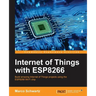 Internet of Things with ESP8266: Build amazing Internet of Things projects using the ESP8266 Wi-Fi chip