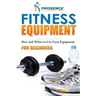 Fitness Equipment for Beginners: How and When to use gym equipment