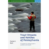 Trout Streams and Hatches of Pennsylvania: A Complete Fly-Fishing Guide to 140 Streams