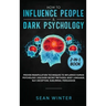 How to Influence People and Dark Psychology 2-in-1 Book: Proven Manipulation Techniques to Influence Human Psychology. Discover Secret Methods: Body L