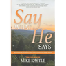 Say What He Says: Releasing the Supernatural Power of Heaven Through Words