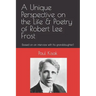 A Unique Perspective on the Life & Poetry of Robert Lee Frost: (based on an interview with his granddaughter)