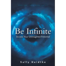 Be Infinite: Access Your Unimagined Potential