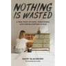 Nothing Is Wasted: A True Story of Hope, Forgiveness, and Finding Purpose in Pain