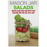 Mason Jar Salads: Quick and Easy Recipes for Salads on the Go, in a Jar