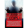 Missing People: Mysterious True Stories And Gripping Missing Persons Cases Of The Last Century: Where Do Missing People Go?