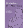 Motherhood In and After Prison: The Impact of Maternal Incarceration