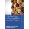 Fifty Key Figures in Latinx and Latin American Theatre