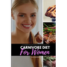 Carnivore Diet for Women: A 14-Day Beginner's Step-by-Step Guide with Curated Recipes and a Meal Plan
