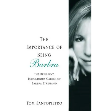 The Importance of Being Barbra: The Brilliant, Tumultuous Career of Barbra Streisand