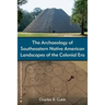 The Archaeology of Southeastern Native American Landscapes of the Colonial Era