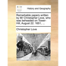 Remarkable Papers Written by MR Christopher Love, Who Was Beheaded on Tower-Hill, August 22. 1651, ...