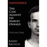 Impossible: The Case Against Lee Harvey Oswald (Volume One)