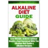 Alkaline Diet Guide: Lose Weight Quickly, Achieve Optimal Health, and Feel Energized with the Alkaline Diet and Alkaline Recipes