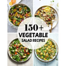 150+ Vegetable Salad Recipes: Best Vegetable Salad Cookbook Ever For Beginners