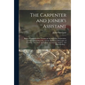 The Carpenter and Joiner's Assistant: Being a Comprehensive Treatise on the Selection, Preparation, and Strength of Materials, and the Mechanical Prin