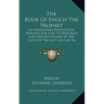 The Book Of Enoch The Prophet: An Apocryphal Production, Supposed For Ages To Have Been Lost, But Discovered At The Close Of The Last Century In Abys